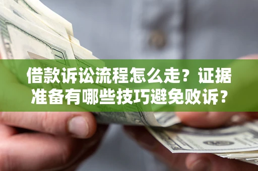 北京借款诉讼流程怎么走？证据准备有哪些技巧避免败诉？