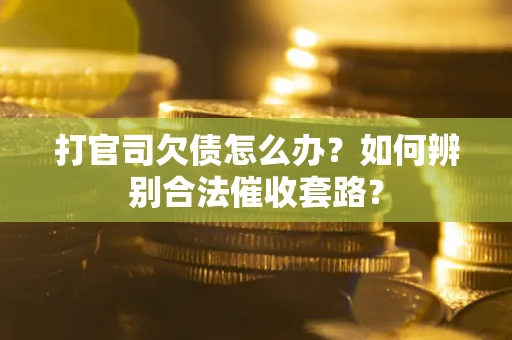 北京打官司欠债怎么办？如何辨别合法催收套路？