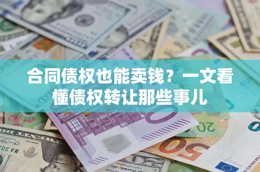北京合同债权也能卖钱？一文看懂债权转让那些事儿
