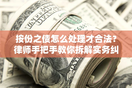 北京按份之债怎么处理才合法？律师手把手教你拆解实务纠纷