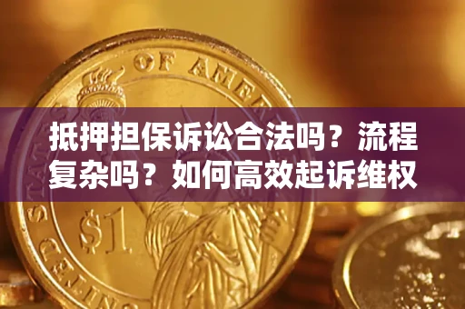 北京抵押担保诉讼合法吗？流程复杂吗？如何高效起诉维权？