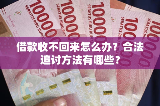 北京借款收不回来怎么办？合法追讨方法有哪些？