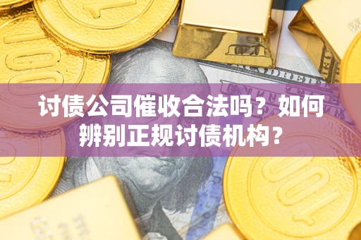 北京讨债公司催收合法吗？如何辨别正规讨债机构？