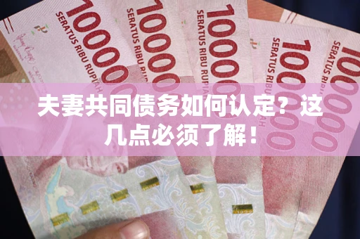 北京夫妻共同债务如何认定？这几点必须了解！