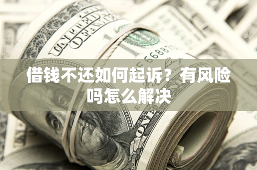 北京借钱不还如何起诉？有风险吗怎么解决