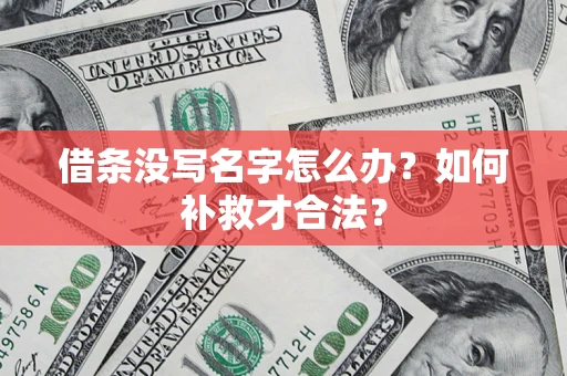 北京借条没写名字怎么办？如何补救才合法？