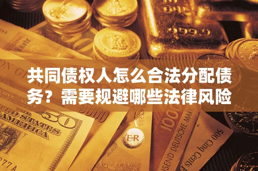 北京共同债权人怎么合法分配债务？需要规避哪些法律风险？