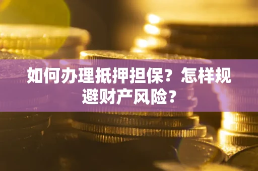 北京如何办理抵押担保？怎样规避财产风险？