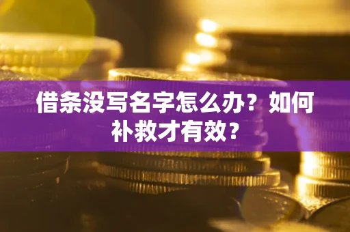 北京借条没写名字怎么办？如何补救才有效？