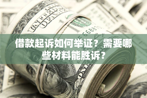 北京借款起诉如何举证？需要哪些材料能胜诉？