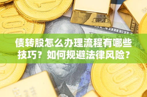 北京债转股怎么办理流程有哪些技巧？如何规避法律风险？