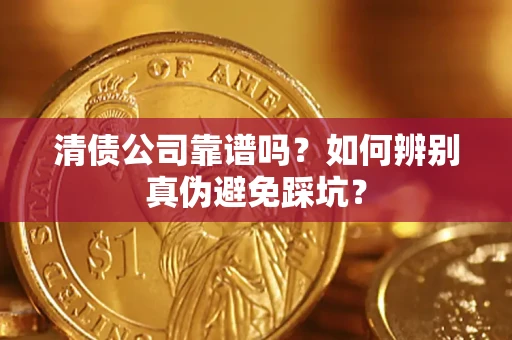 北京清债公司靠谱吗？如何辨别真伪避免踩坑？