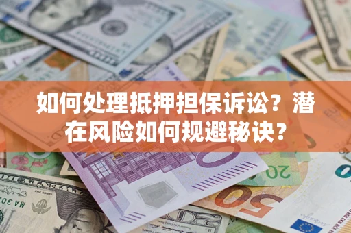 北京如何处理抵押担保诉讼？潜在风险如何规避秘诀？