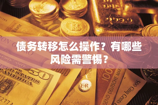 北京债务转移怎么操作？有哪些风险需警惕？