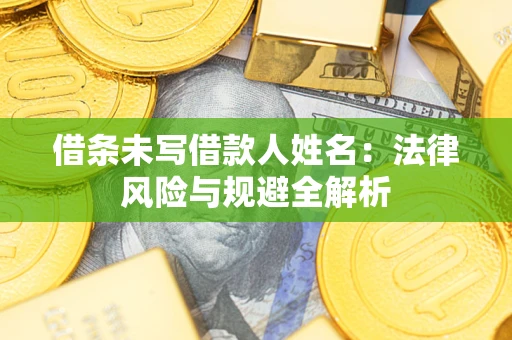 北京借条未写借款人姓名：法律风险与规避全解析