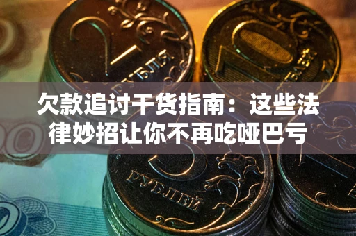 北京欠款追讨干货指南：这些法律妙招让你不再吃哑巴亏