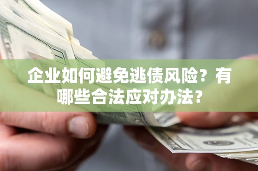 北京企业如何避免逃债风险？有哪些合法应对办法？