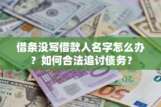北京借条没写借款人名字怎么办？如何合法追讨债务？