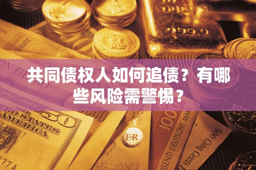北京共同债权人如何追债？有哪些风险需警惕？