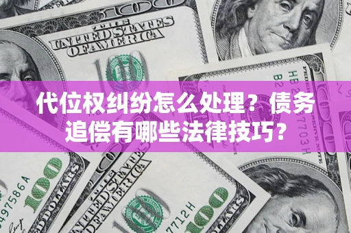 北京代位权纠纷怎么处理？债务追偿有哪些法律技巧？