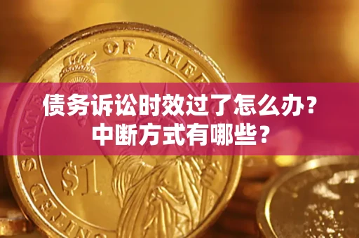 北京债务诉讼时效过了怎么办？中断方式有哪些？