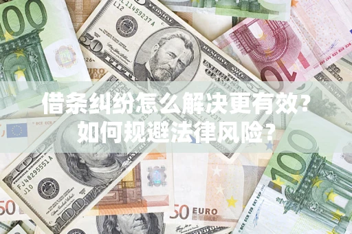 北京借条纠纷怎么解决更有效？如何规避法律风险？