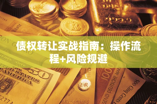 北京债权转让实战指南：操作流程+风险规避