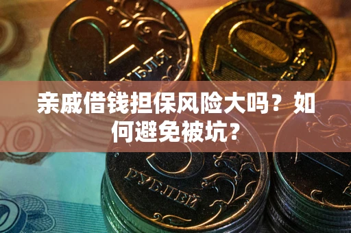 北京亲戚借钱担保风险大吗？如何避免被坑？