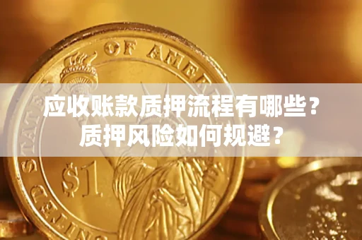 北京应收账款质押流程有哪些？质押风险如何规避？