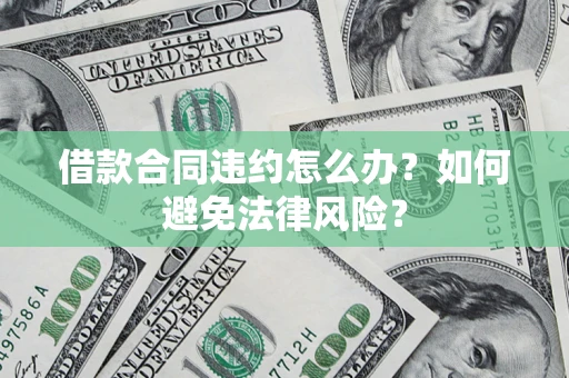北京借款合同违约怎么办？如何避免法律风险？