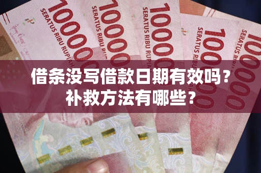 北京借条没写借款日期有效吗?补救方法有哪些? 北京借条没写借款日期有效吗?补救方法有哪些?