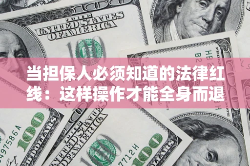 北京当担保人必须知道的法律红线：这样操作才能全身而退